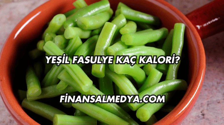 Yeşil Fasulye Kaç Kalori?