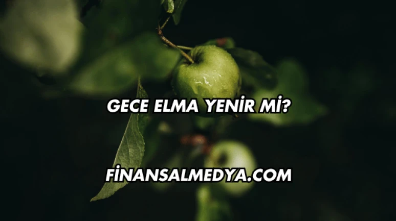 Gece Elma Yenir mi?