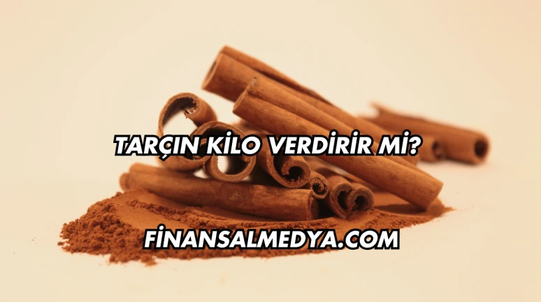 Tarçın Kilo Verdirir mi?