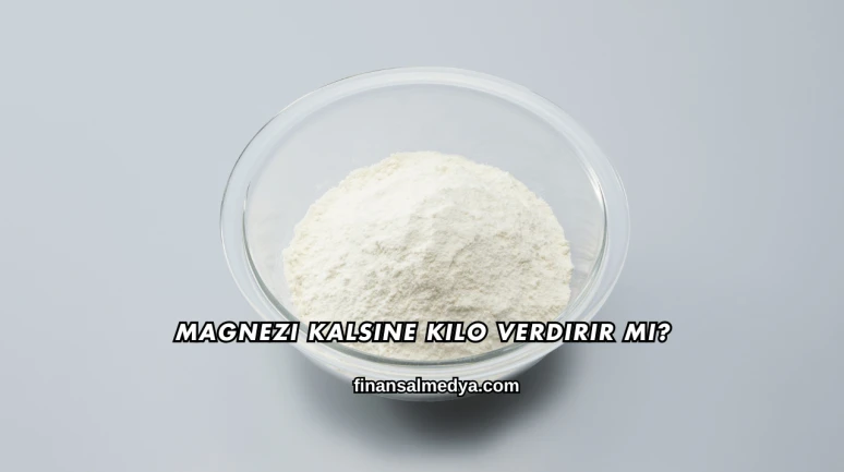 Magnezi Kalsine Kilo Verdirir mi?