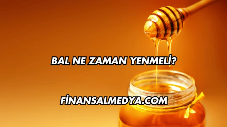 Bal Ne Zaman Yenmeli?