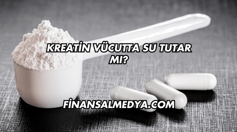 Kreatin Vücutta Su Tutar mı?