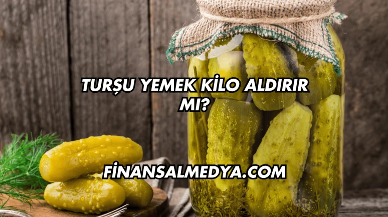 Turşu Yemek Kilo Aldırır mı?
