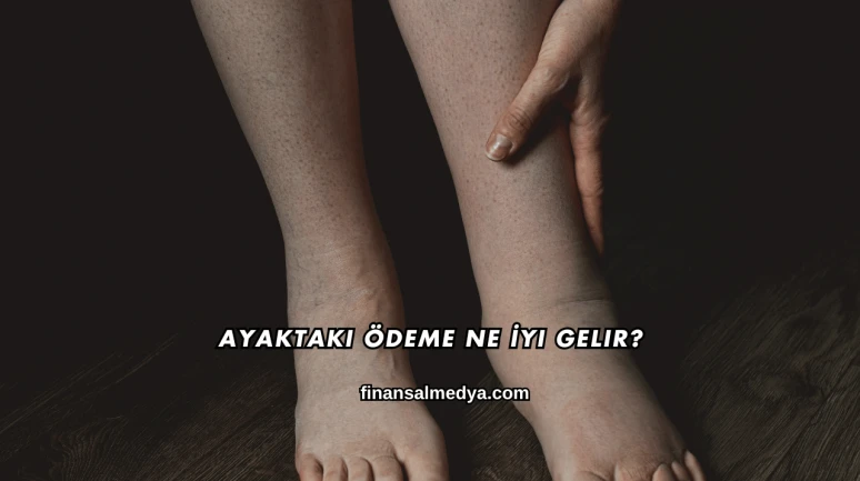 Ayaktaki Ödeme Ne İyi Gelir?