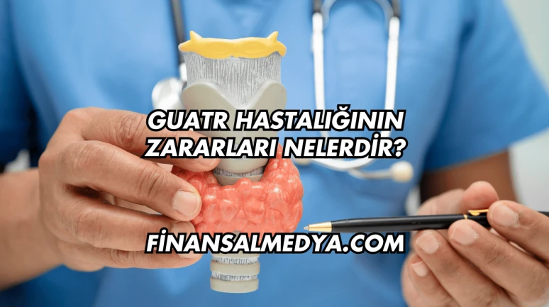 Guatr Hastalığının Zararları Nelerdir?