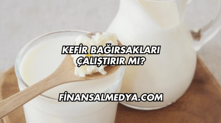 Kefir Bağırsakları Çalıştırır mı?