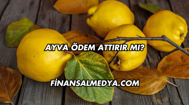 Ayva Ödem Attırır mı?