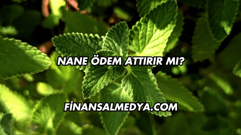 Nane Ödem Attırır mı?
