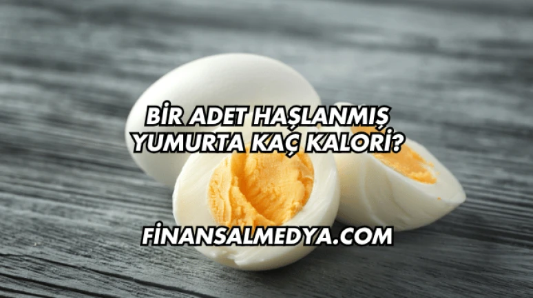 Bir Adet Haşlanmış Yumurta Kaç Kalori?