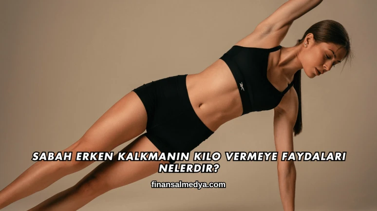 Sabah Erken Kalkmanın Kilo Vermeye Faydaları Nelerdir?