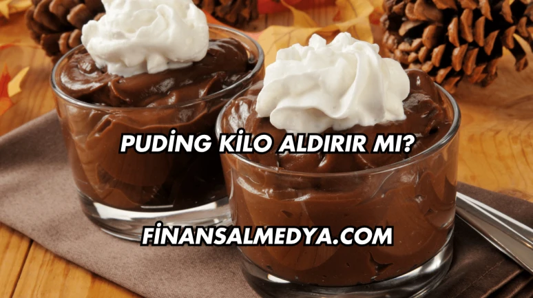 Puding Kilo Aldırır mı?