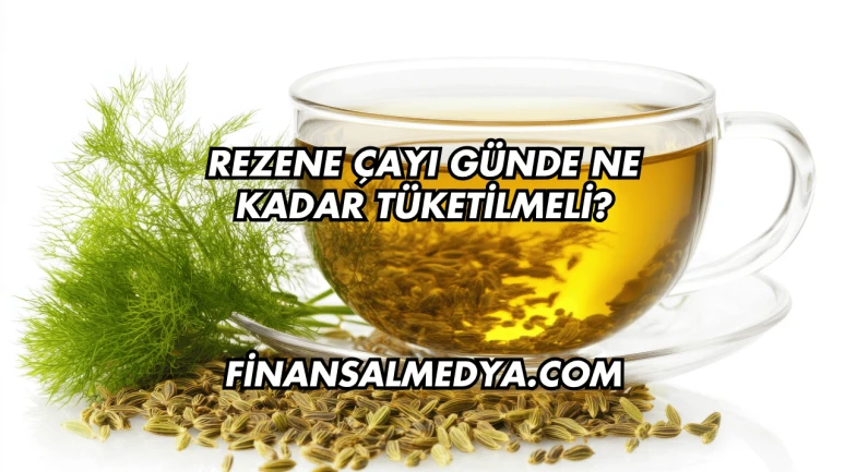 Rezene Çayı Günde Ne Kadar Tüketilmeli?