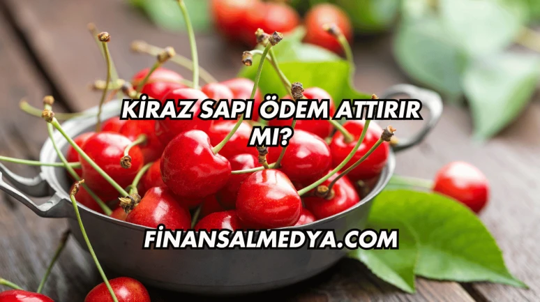 Kiraz Sapı Ödem Attırır mı?