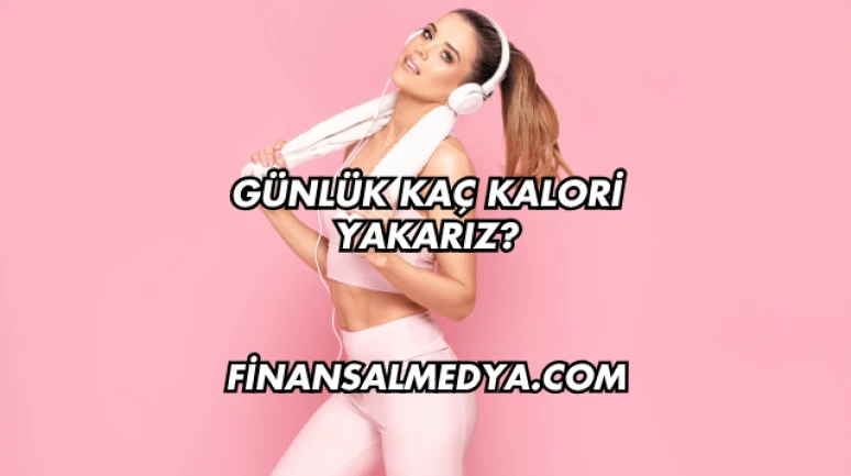 Günlük Kaç Kalori Yakarız?