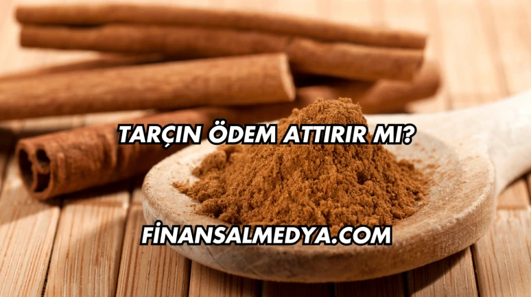Tarçın Ödem Attırır mı?