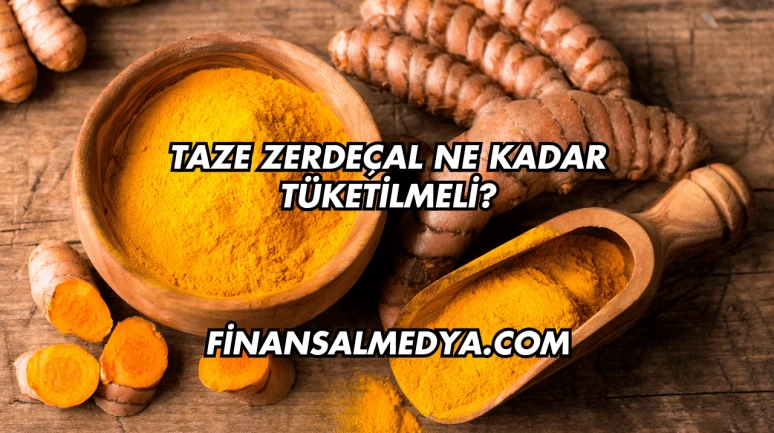 Taze Zerdeçal Ne Kadar Tüketilmeli?