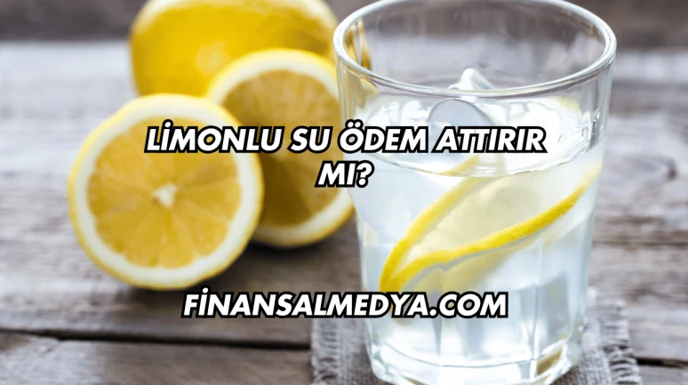 Limonlu Su Ödem Attırır mı?