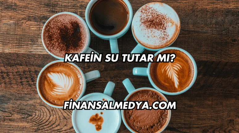 Kafein Su Tutar mı?