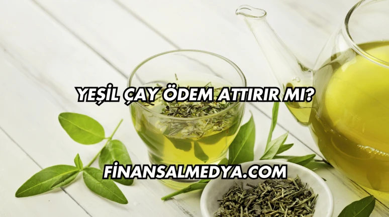 Yeşil Çay Ödem Attırır mı?