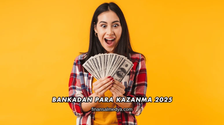 Bankadan Para Kazanma 2025