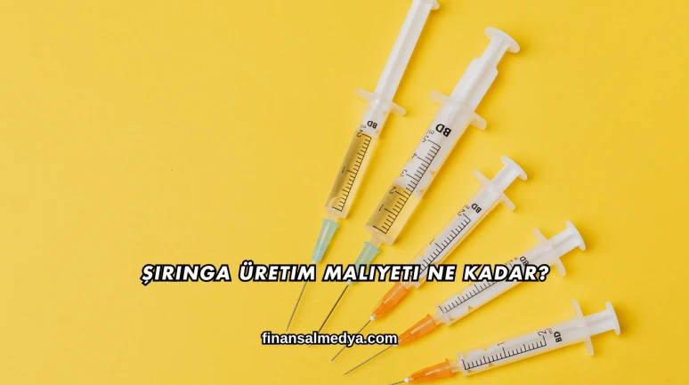 Şırınga Üretim Maliyeti Ne Kadar?