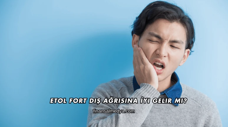 Etol Fort Diş Ağrısına İyi Gelir mi?