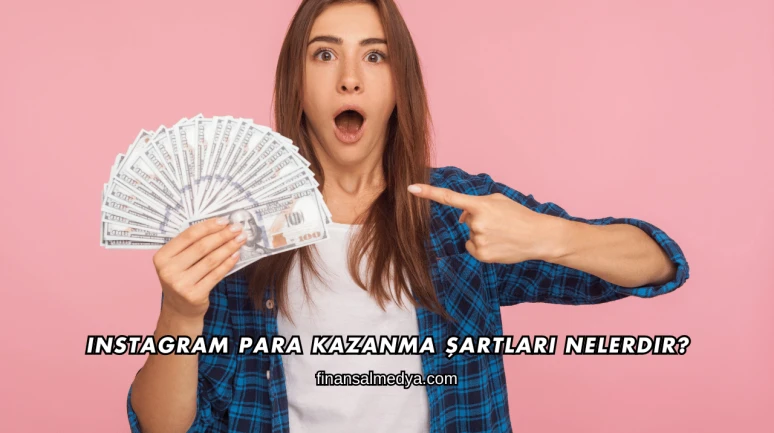 Instagram Para Kazanma Şartları Nelerdir?