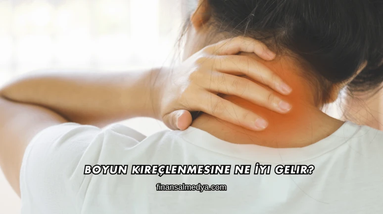 Boyun Kireçlenmesine Ne İyi Gelir?