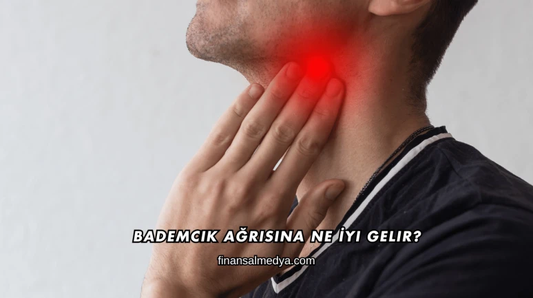Bademcik Ağrısına Ne İyi Gelir?
