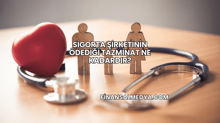 Sigorta Şirketinin Ödediği Tazminat Ne Kadardır?