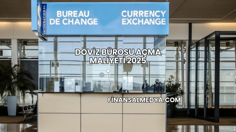 Döviz Bürosu Açma Maliyeti 2025
