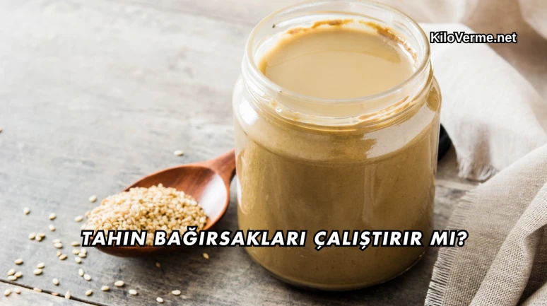 Tahin Bağırsakları Çalıştırır mı?
