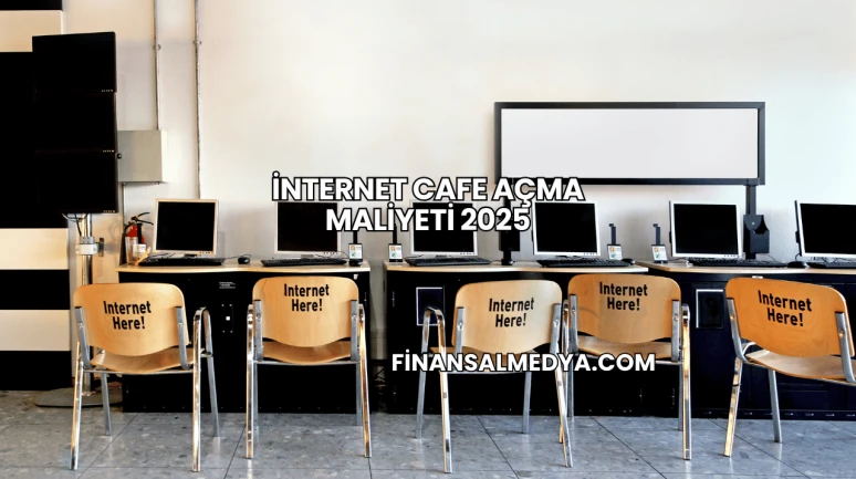 İnternet Cafe Açma Maliyeti 2025
