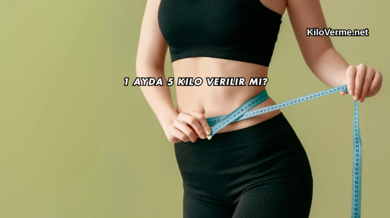 1 Ayda 5 Kilo Verilir mi?