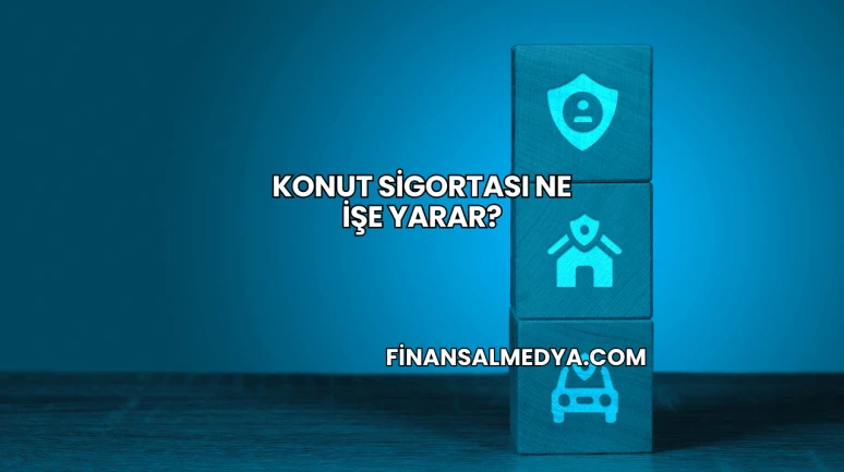 Konut Sigortası Ne İşe Yarar?