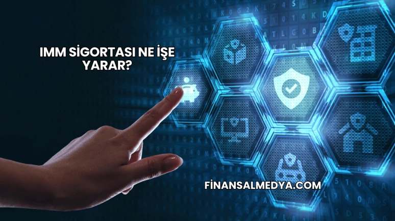 IMM Sigortası Ne İşe Yarar?