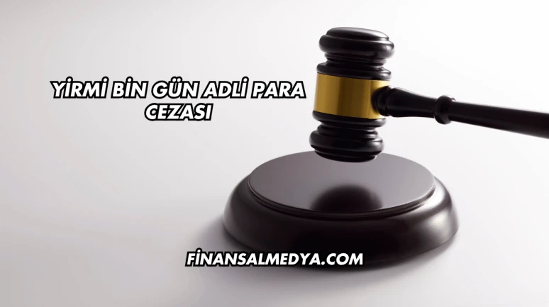 Yirmi Bin Gün Adlı Para Cezası Ne Kadar?