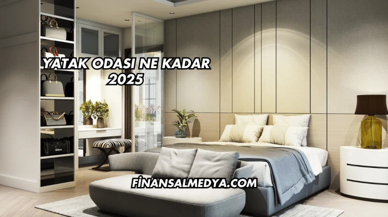 Yatak Odası Ne Kadar 2025
