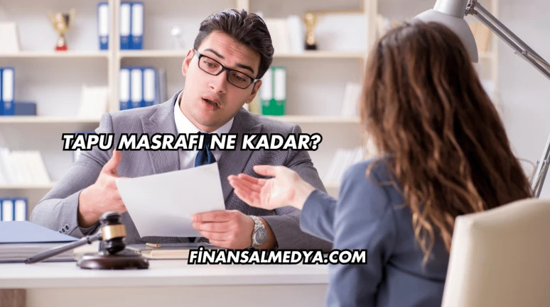 Tapu Masrafı Ne Kadar?