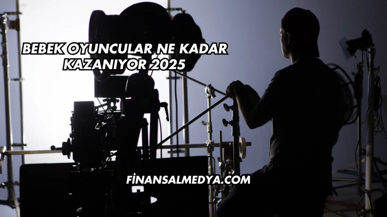 Bebek Oyuncular Ne Kadar Kazanıyor 2025