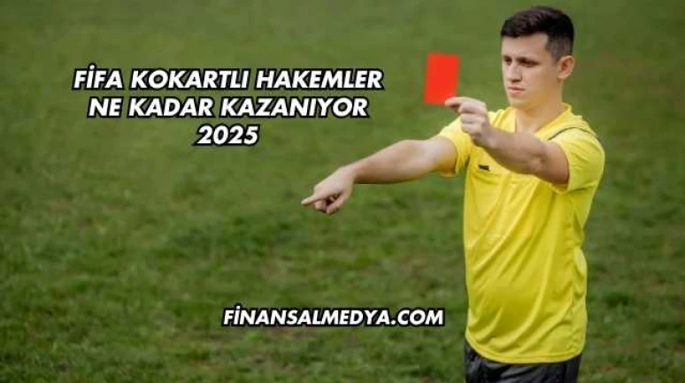 Fifa Kokartlı Hakemler Ne Kadar Kazanıyor 2025