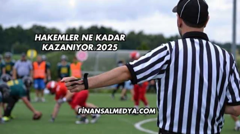 Hakemler Ne Kadar Kazanıyor 2025