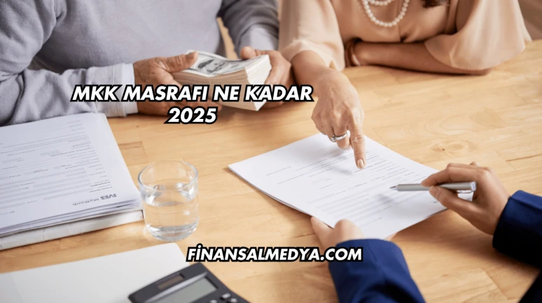 MKK Masrafı Ne Kadar 2025