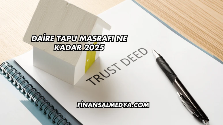 Daire Tapu Masrafı Ne Kadar 2025