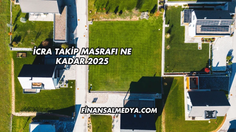 İcra Takip Masrafı Ne Kadar 2025