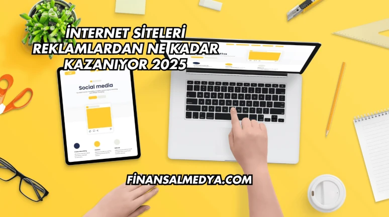 İnternet Siteleri Reklamlardan Ne Kadar Kazanıyor 2025