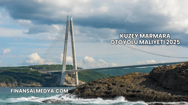 Kuzey Marmara Otoyolu Maliyeti 2025