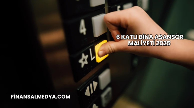 6 Katlı Bina Asansör Maliyeti 2025