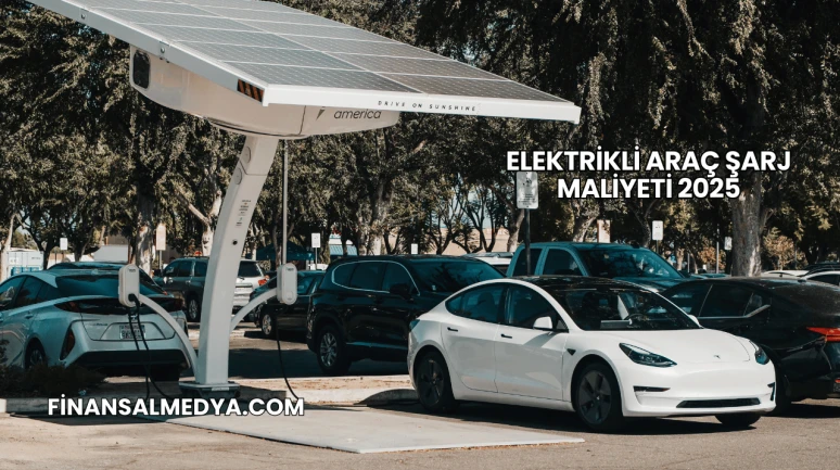 Elektrikli Araç Şarj Maliyeti 2025