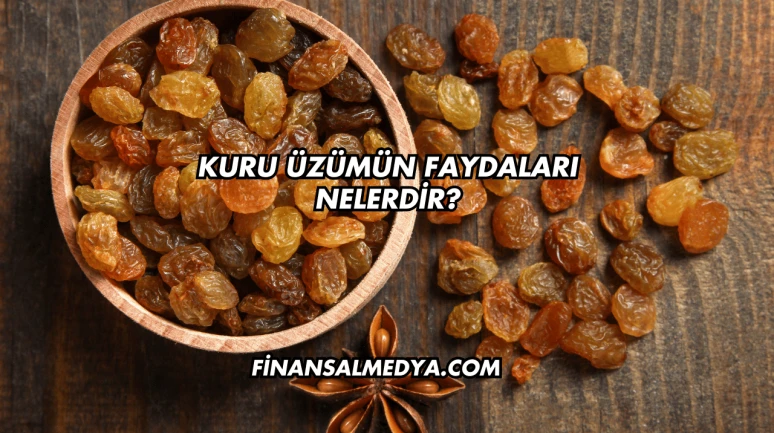 Kuru Üzümün Faydaları Nelerdir?